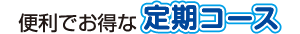 便利でお得な定期コース
